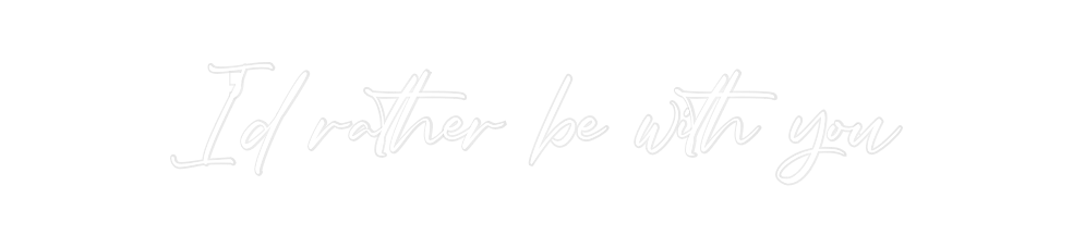 Custom Neon: I’d rather be...